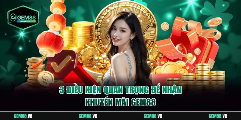 3 điều kiện quan trọng để nhận khuyến mãi Gem88